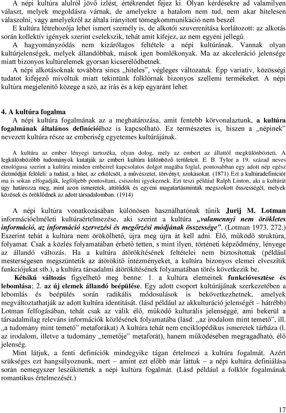 E kultúra létrehozója lehet ismert személy is, de alkotói szuverenitása korlátozott: az alkotás során kollektív igények szerint cselekszik, tehát amit kifejez, az nem egyéni jellegű.