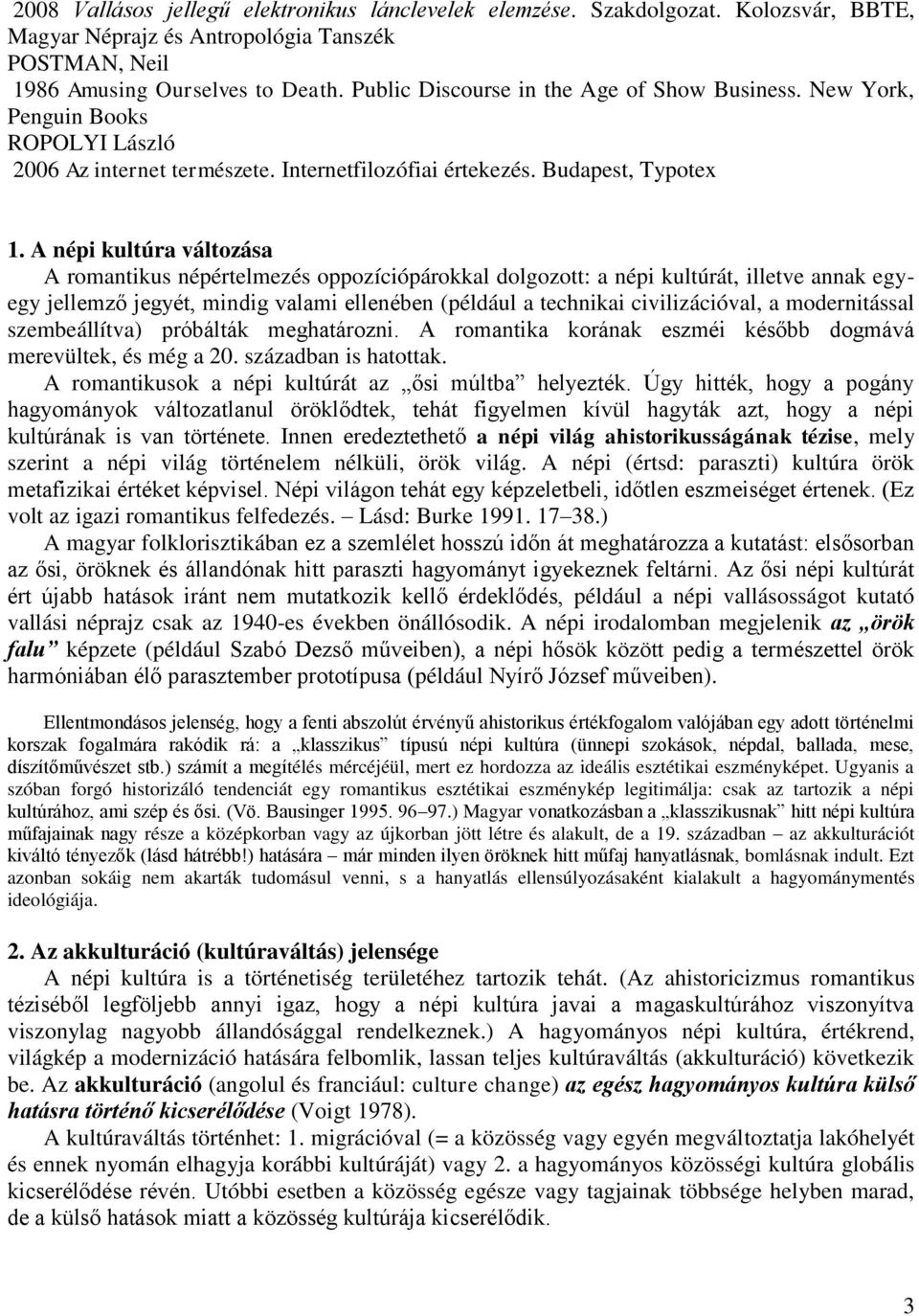 A népi kultúra változása A romantikus népértelmezés oppozíciópárokkal dolgozott: a népi kultúrát, illetve annak egyegy jellemző jegyét, mindig valami ellenében (például a technikai civilizációval, a