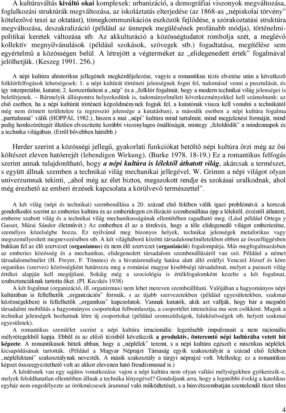változása stb. Az akkulturáció a közösségtudatot rombolja szét, a meglévő kollektív megnyilvánulások (például szokások, szövegek stb.) fogadtatása, megítélése sem egyértelmű a közösségen belül.