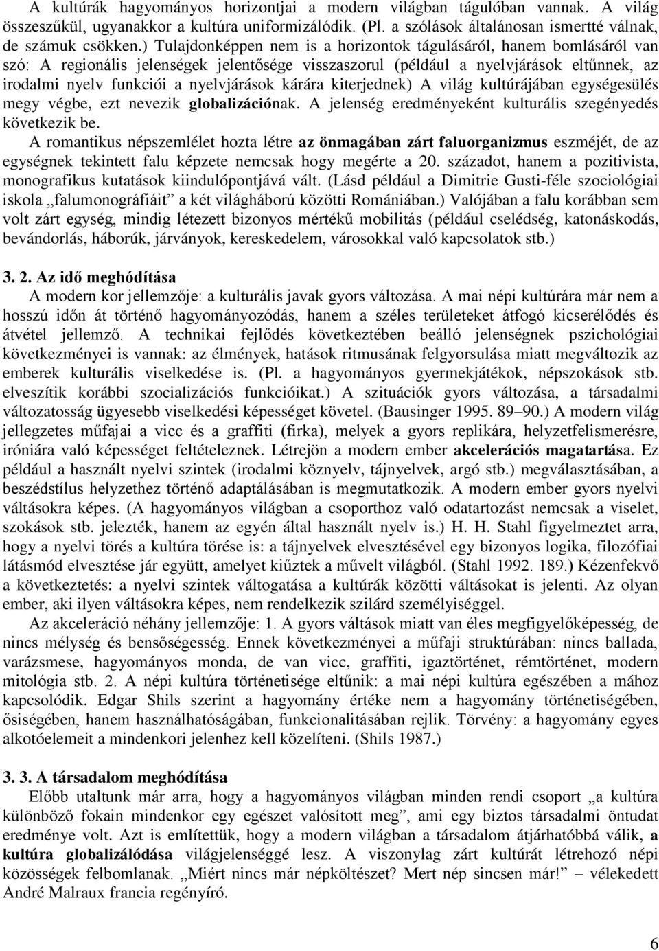 nyelvjárások kárára kiterjednek) A világ kultúrájában egységesülés megy végbe, ezt nevezik globalizációnak. A jelenség eredményeként kulturális szegényedés következik be.