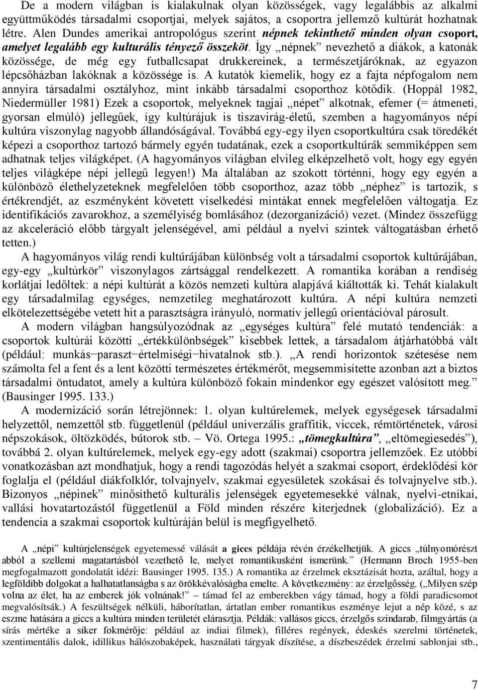 Így népnek nevezhető a diákok, a katonák közössége, de még egy futballcsapat drukkereinek, a természetjáróknak, az egyazon lépcsőházban lakóknak a közössége is.