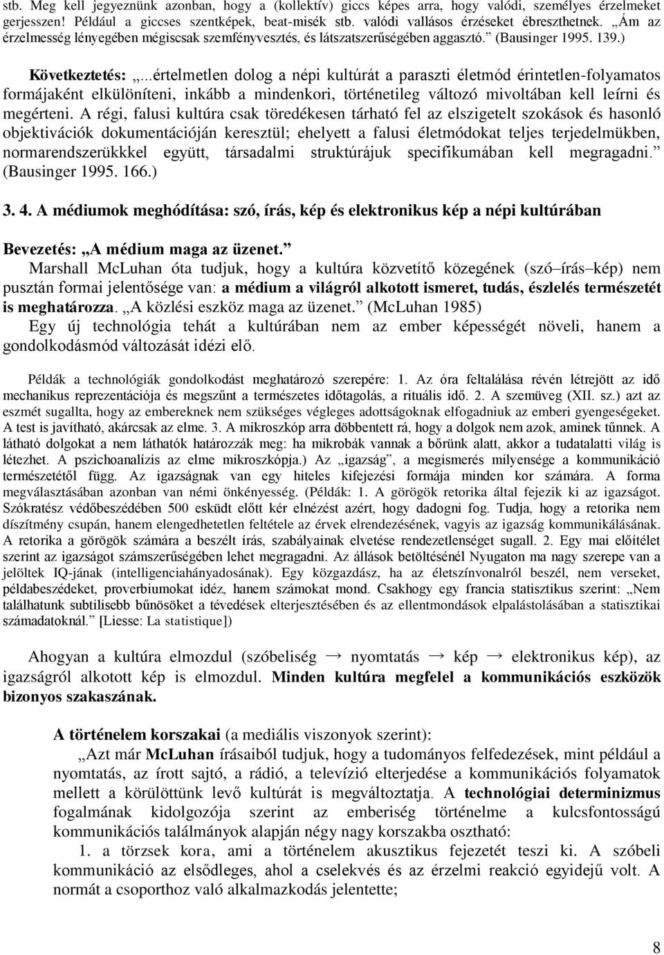..értelmetlen dolog a népi kultúrát a paraszti életmód érintetlen-folyamatos formájaként elkülöníteni, inkább a mindenkori, történetileg változó mivoltában kell leírni és megérteni.
