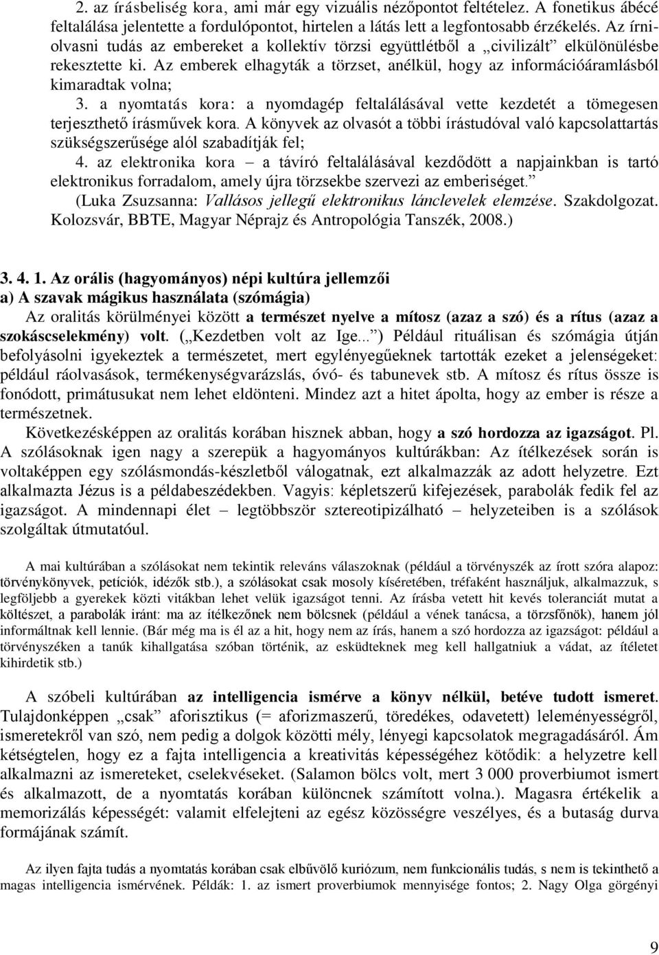 a nyomtatás kora: a nyomdagép feltalálásával vette kezdetét a tömegesen terjeszthető írásművek kora.