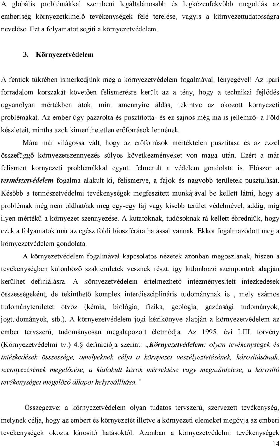 Az ipari forradalom korszakát követően felismerésre került az a tény, hogy a technikai fejlődés ugyanolyan mértékben átok, mint amennyire áldás, tekintve az okozott környezeti problémákat.