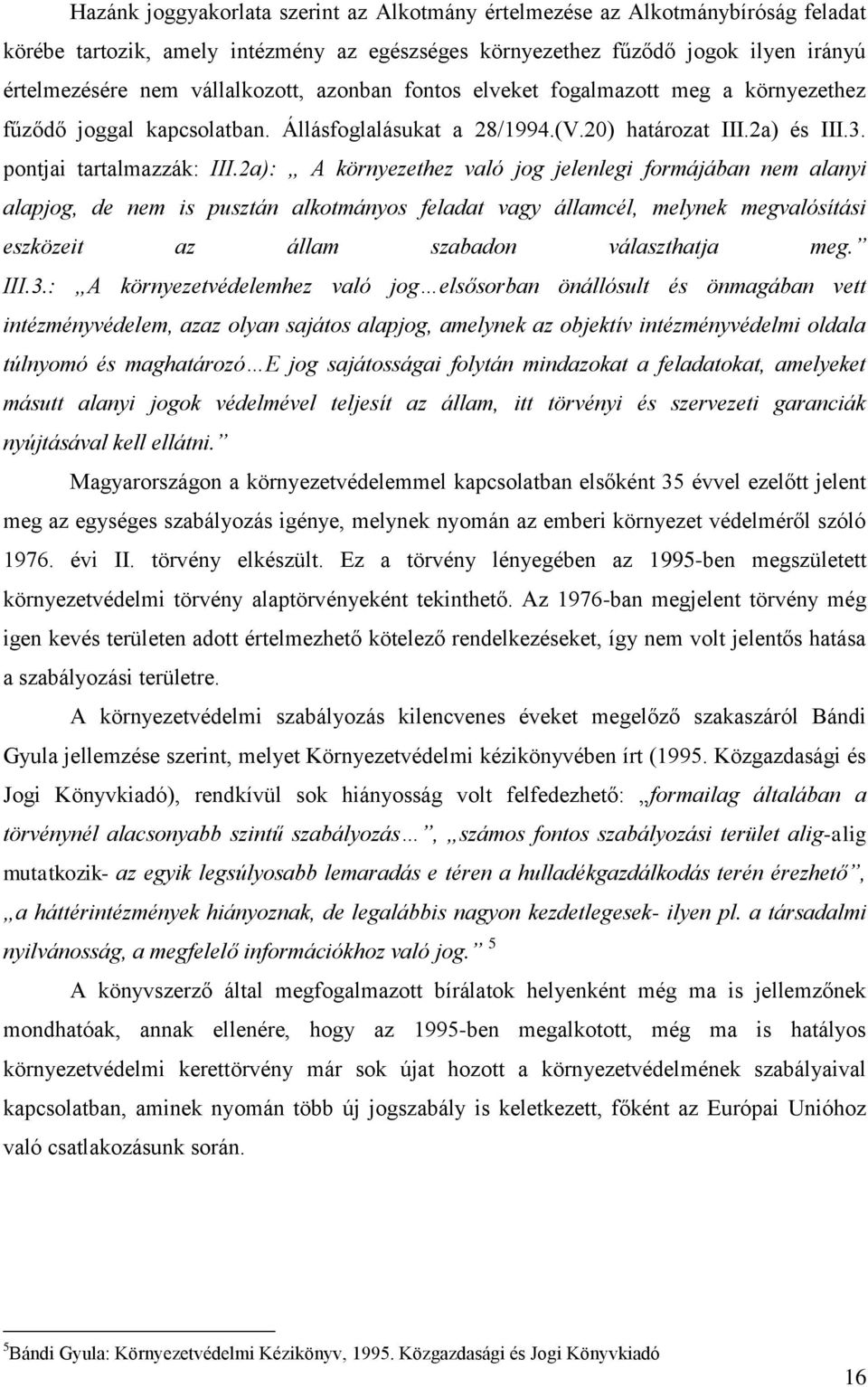 2a): A környezethez való jog jelenlegi formájában nem alanyi alapjog, de nem is pusztán alkotmányos feladat vagy államcél, melynek megvalósítási eszközeit az állam szabadon választhatja meg. III.3.
