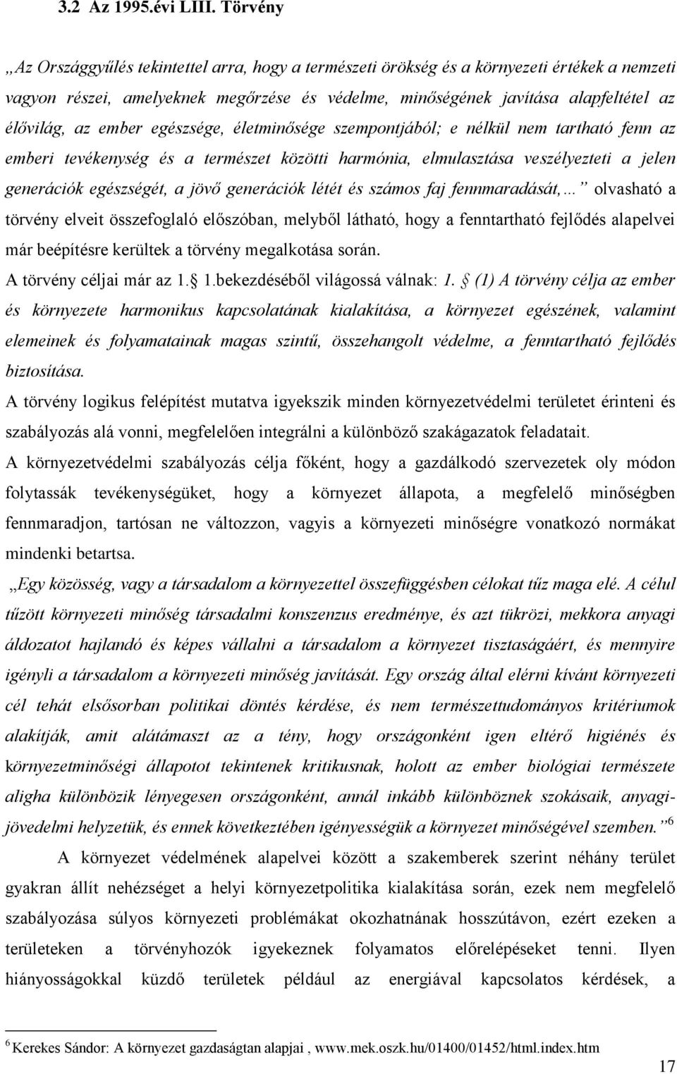 ember egészsége, életminősége szempontjából; e nélkül nem tartható fenn az emberi tevékenység és a természet közötti harmónia, elmulasztása veszélyezteti a jelen generációk egészségét, a jövő
