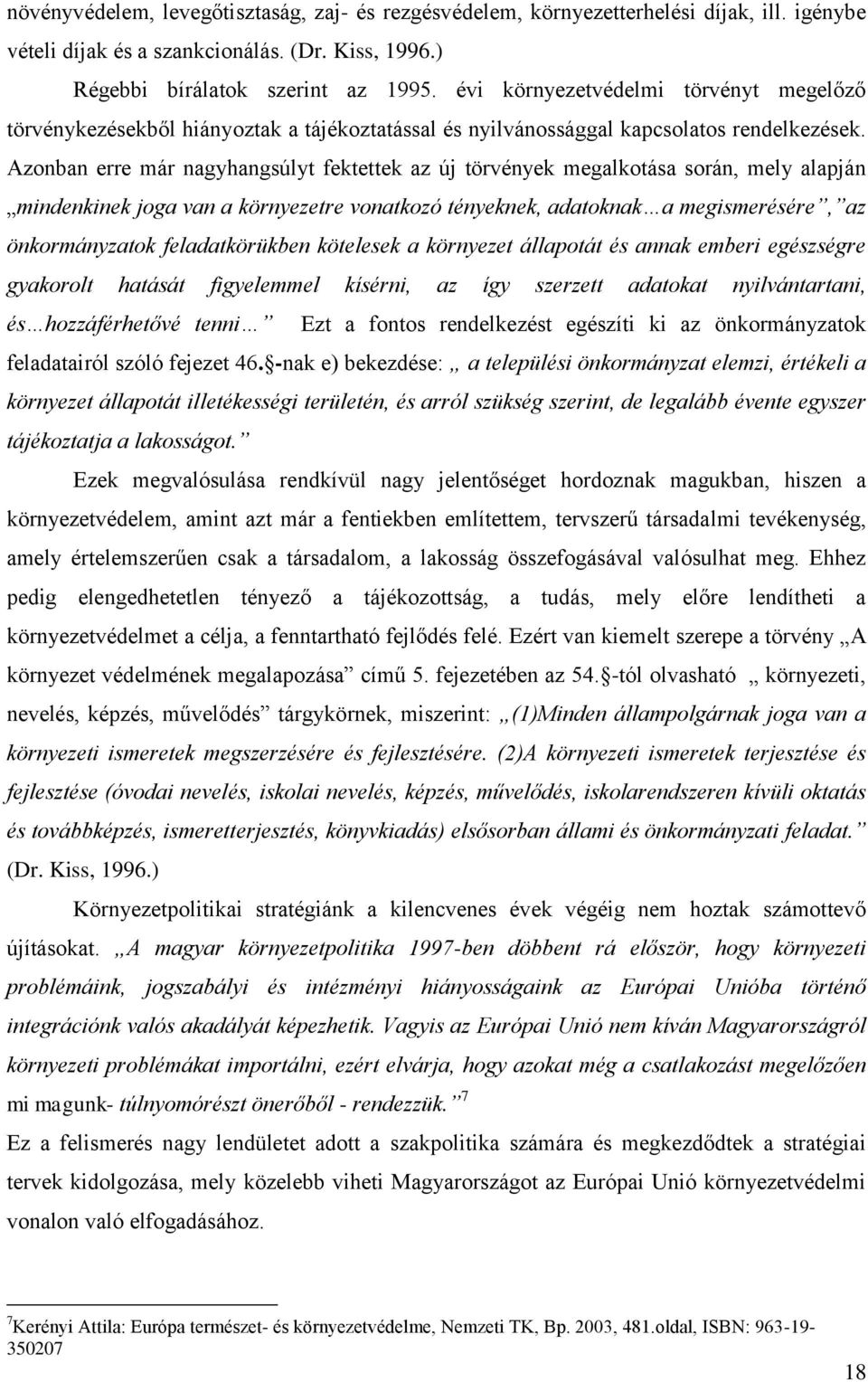 Azonban erre már nagyhangsúlyt fektettek az új törvények megalkotása során, mely alapján mindenkinek joga van a környezetre vonatkozó tényeknek, adatoknak a megismerésére, az önkormányzatok