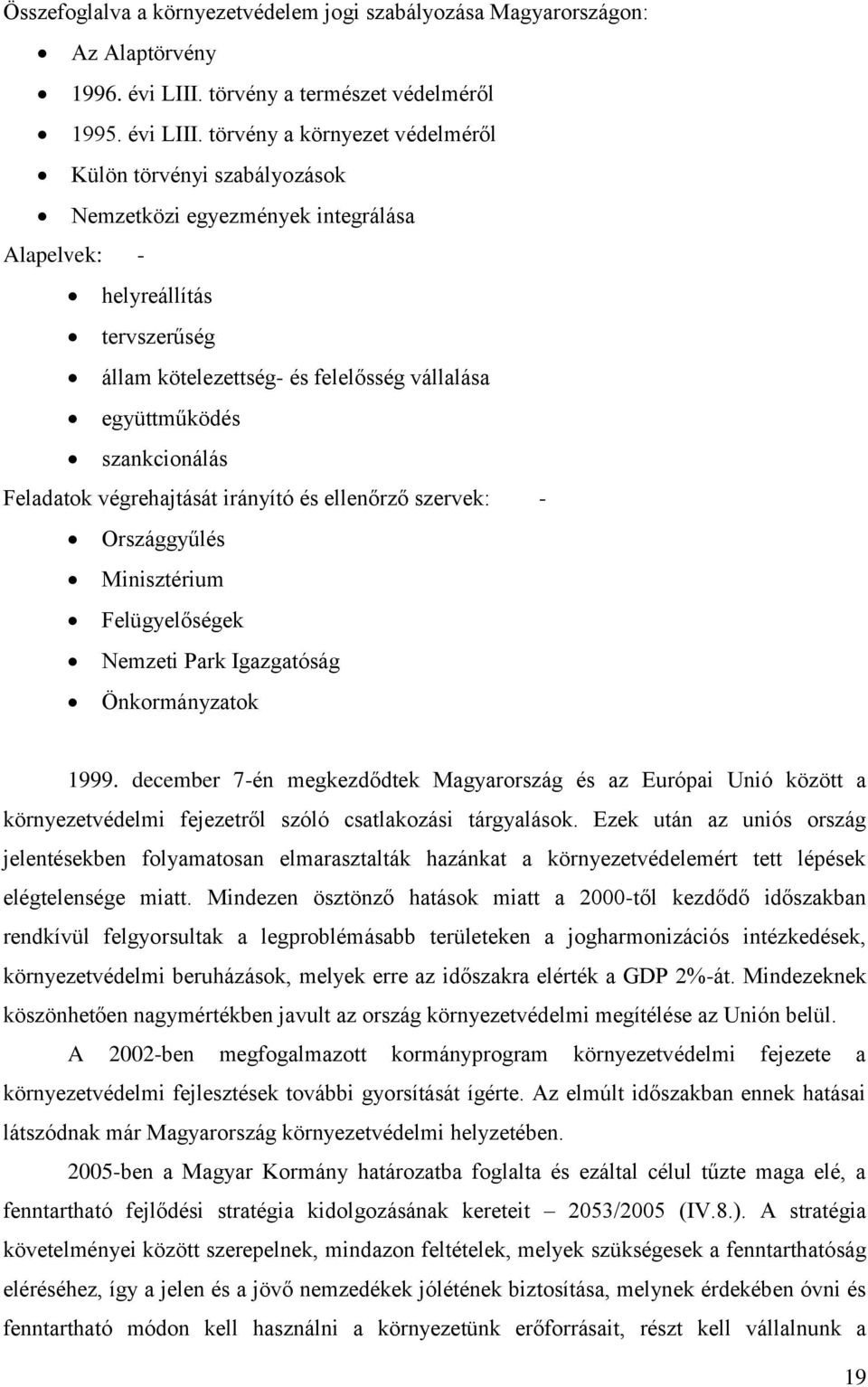 törvény a környezet védelméről Külön törvényi szabályozások Nemzetközi egyezmények integrálása Alapelvek: - helyreállítás tervszerűség állam kötelezettség- és felelősség vállalása együttműködés