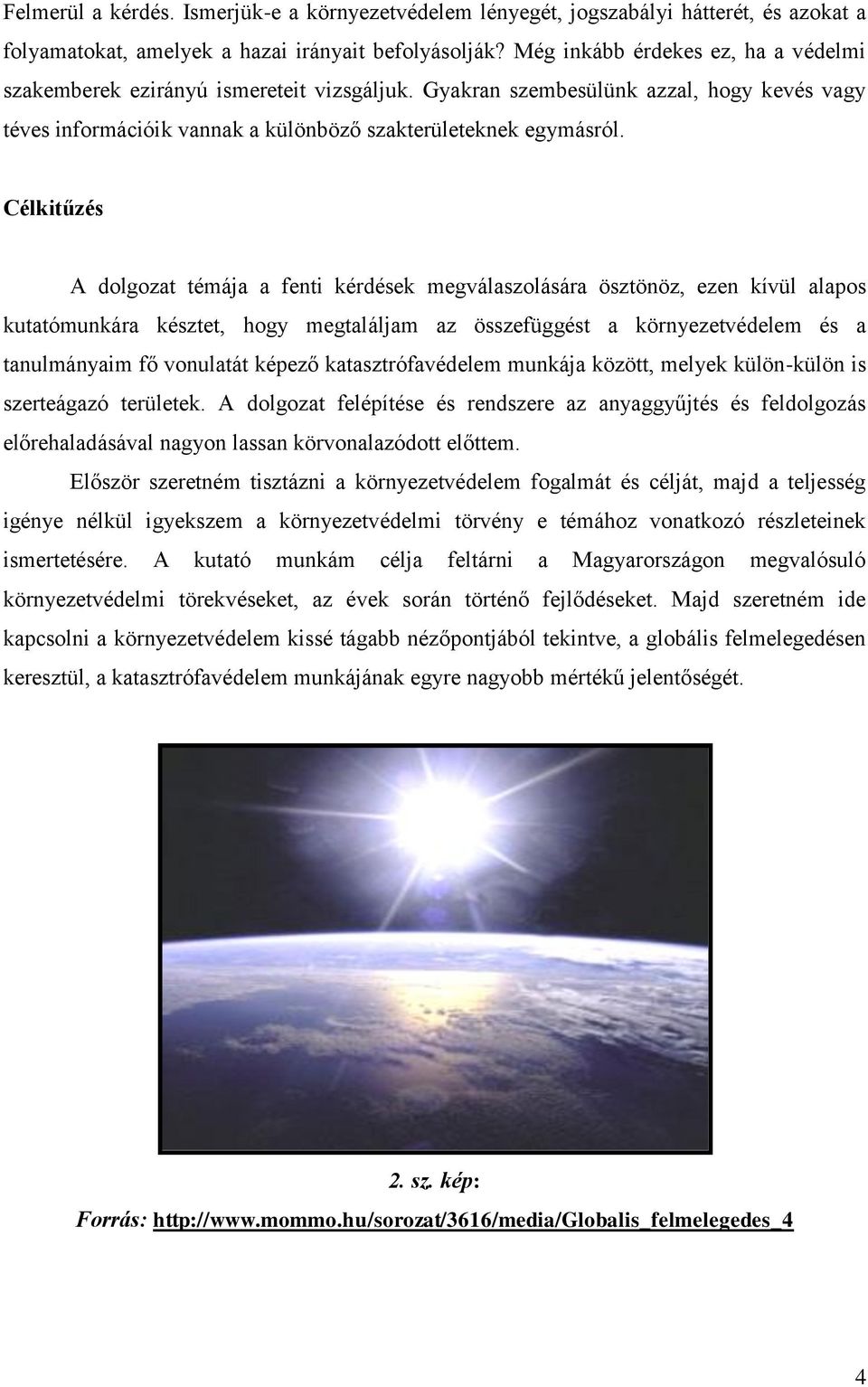 Célkitűzés A dolgozat témája a fenti kérdések megválaszolására ösztönöz, ezen kívül alapos kutatómunkára késztet, hogy megtaláljam az összefüggést a környezetvédelem és a tanulmányaim fő vonulatát