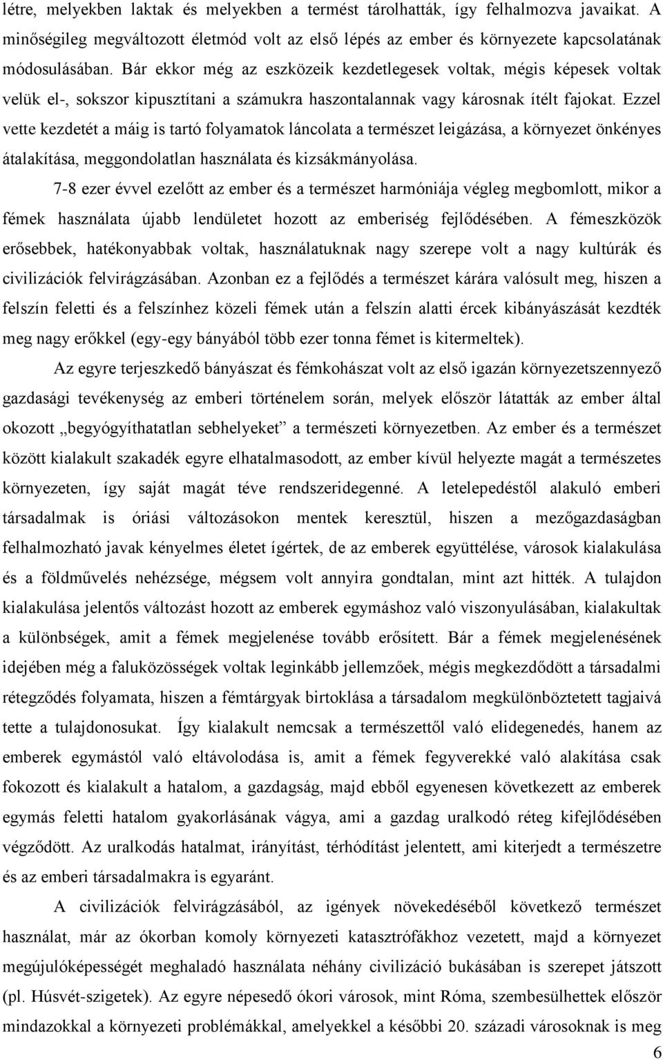 Ezzel vette kezdetét a máig is tartó folyamatok láncolata a természet leigázása, a környezet önkényes átalakítása, meggondolatlan használata és kizsákmányolása.