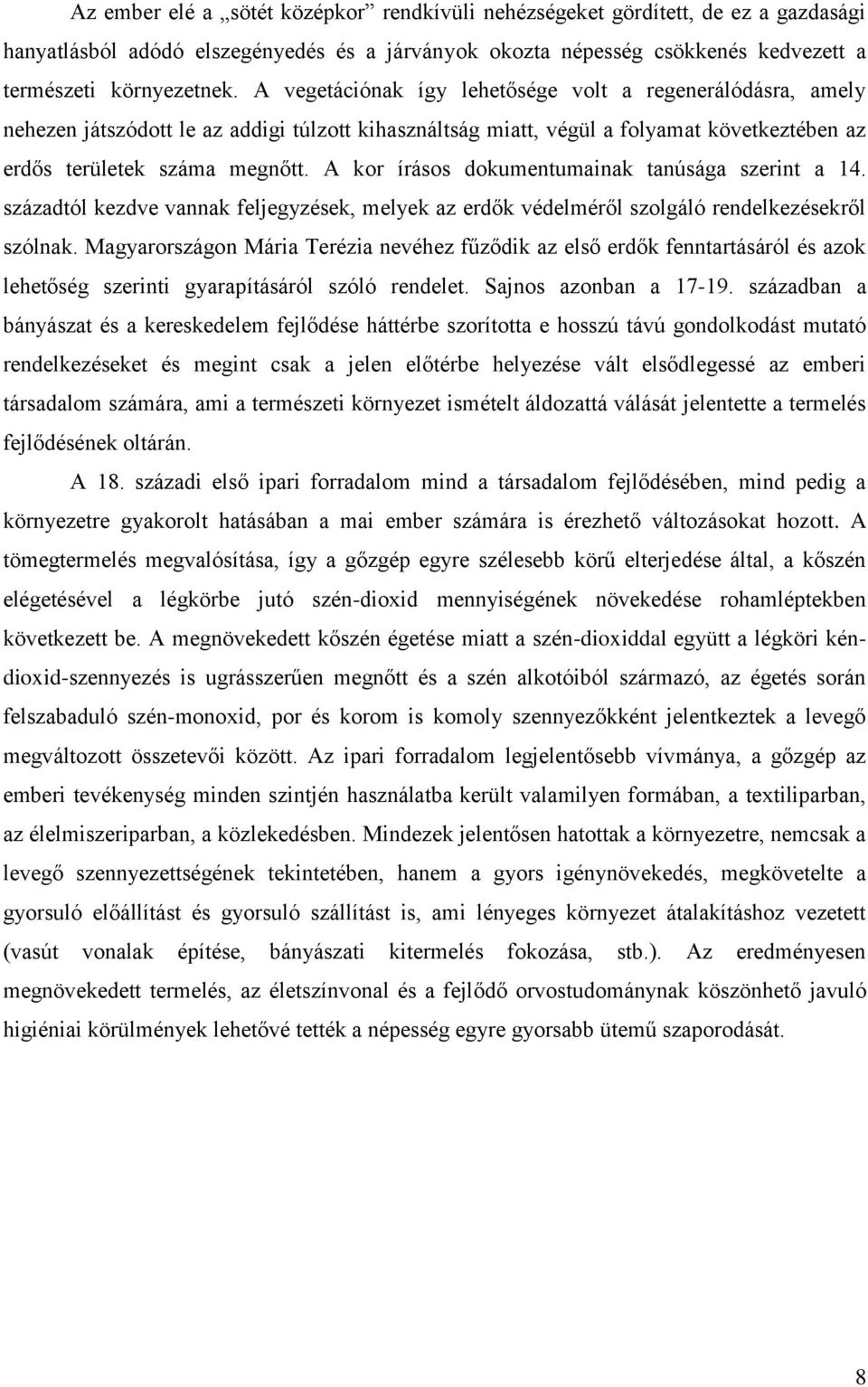 A kor írásos dokumentumainak tanúsága szerint a 14. századtól kezdve vannak feljegyzések, melyek az erdők védelméről szolgáló rendelkezésekről szólnak.