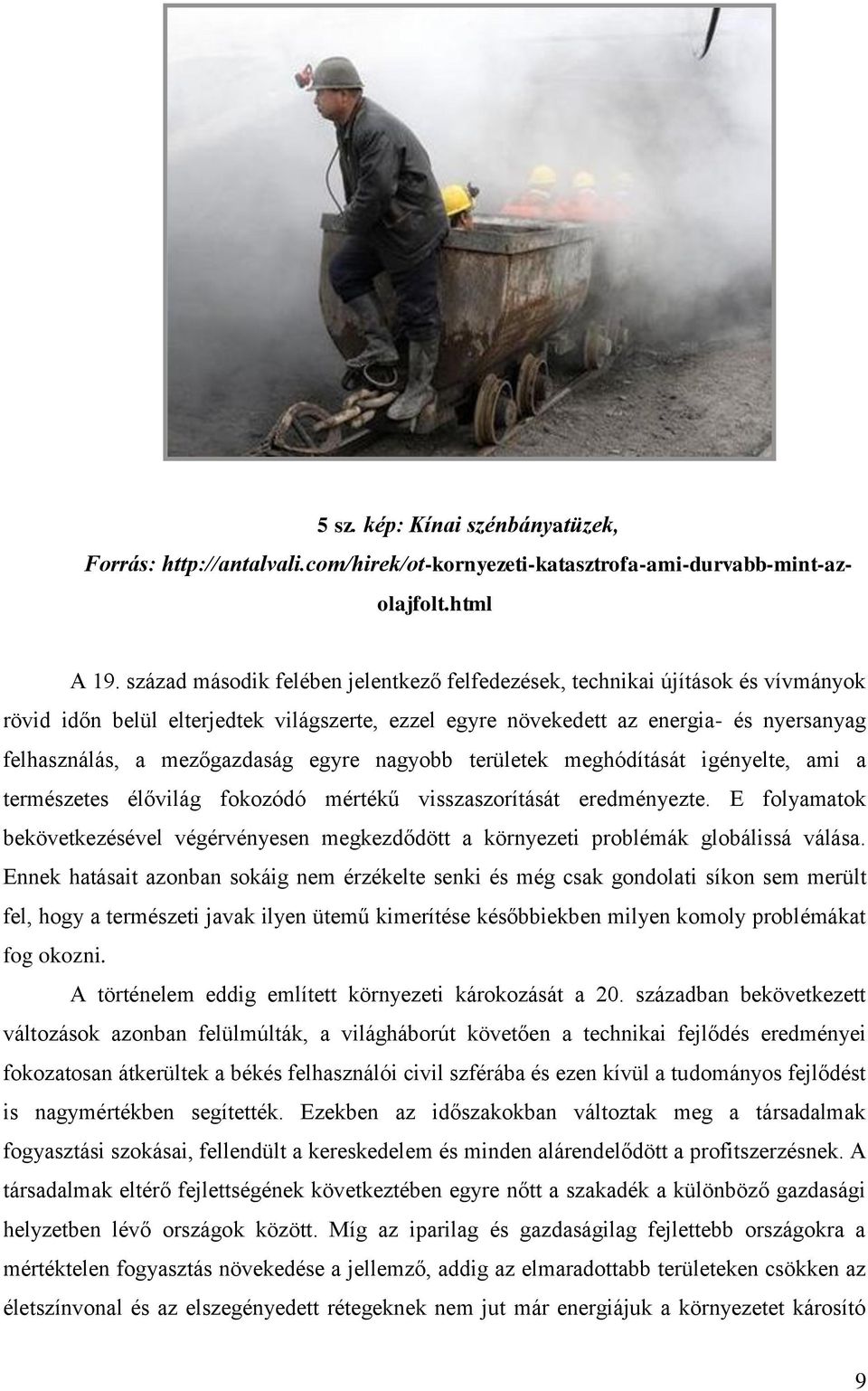egyre nagyobb területek meghódítását igényelte, ami a természetes élővilág fokozódó mértékű visszaszorítását eredményezte.
