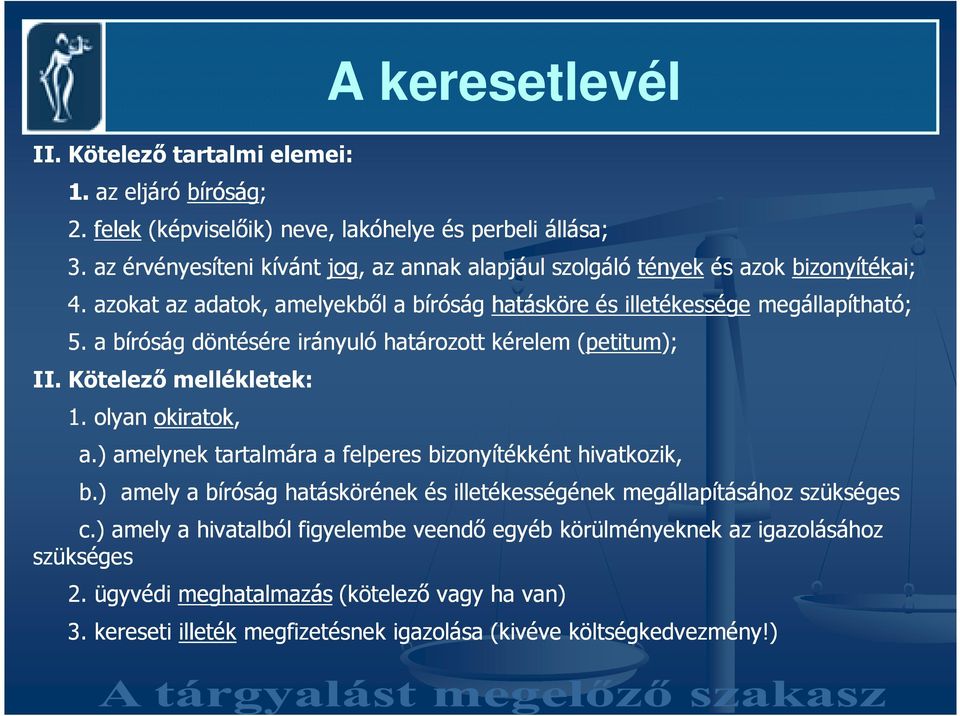 a bíróság döntésére irányuló határozott kérelem (petitum); II. Kötelezı mellékletek: 1. olyan okiratok, a.) amelynek tartalmára a felperes bizonyítékként hivatkozik, b.