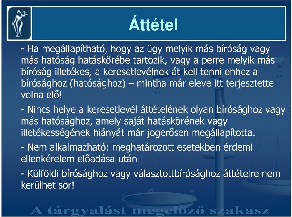 - Nincs helye a keresetlevél áttételének olyan bírósághoz vagy más hatósághoz, amely saját hatáskörének vagy illetékességének hiányát már