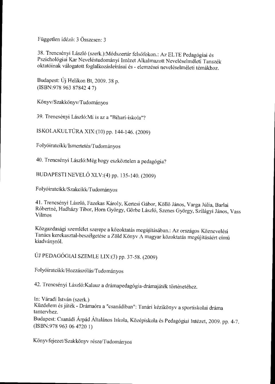 Budapest: Új Helikon Bt, 2009. 38 p. (ISBN:978 963 87842 4 7) Könyv/Szakkönyv/Tudományos 39. Trencsényi László:Mi is az a "Bihari-iskola"? ISKOLAKULTÚRA XIX:(10) pp. 144-146. (2009) 40.