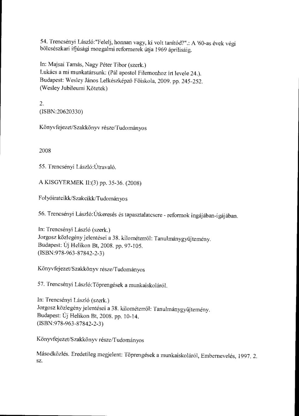 (ISBN:20620330) Könyvfejezet/Szakkönyv része/tudományos 2008 55. Trencsényi László:Útravaló. A KISGYERMEK II:(3) pp. 35-36. (2008) 56.
