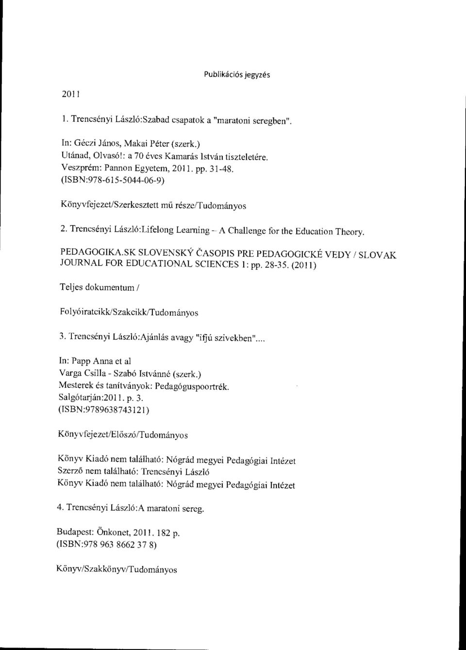 PEDAGOGIKA.SK SLOVENSKY CASOPIS PRE PEDAGOGICKÉ VEDY / SLOVAK JOURNAL FOR EDUCATIONAL SCIENCES 1: pp. 28-35. (2011) Teljes dokumentum / 3. Trencsényi László:Ajánlás avagy "ifjú szivekben".