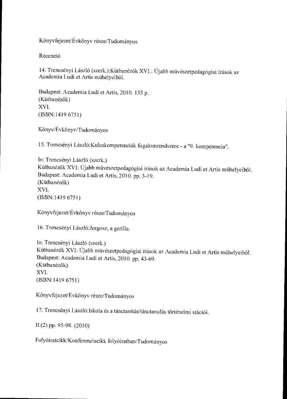 In: Trencsényi László (szerk.) Kútbanézők XVI: Újabb m űvészetpedagógiai írások az Academia Ludi et Artis m űhelyeib ől. Budapest: Academia Ludi et Artis, 2010. pp. 3-19. (Kútbanézők) XVI.