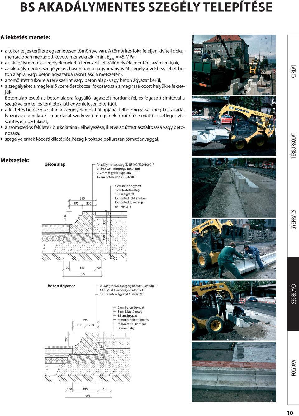 vagy beton ágyazatba rakni (lásd a metszeten), l a tömörített tükörre a terv szerint vagy beton alap- vagy beton ágyazat kerül, l a szegélyeket a megfelelő szerelőeszközzel fokozatosan a