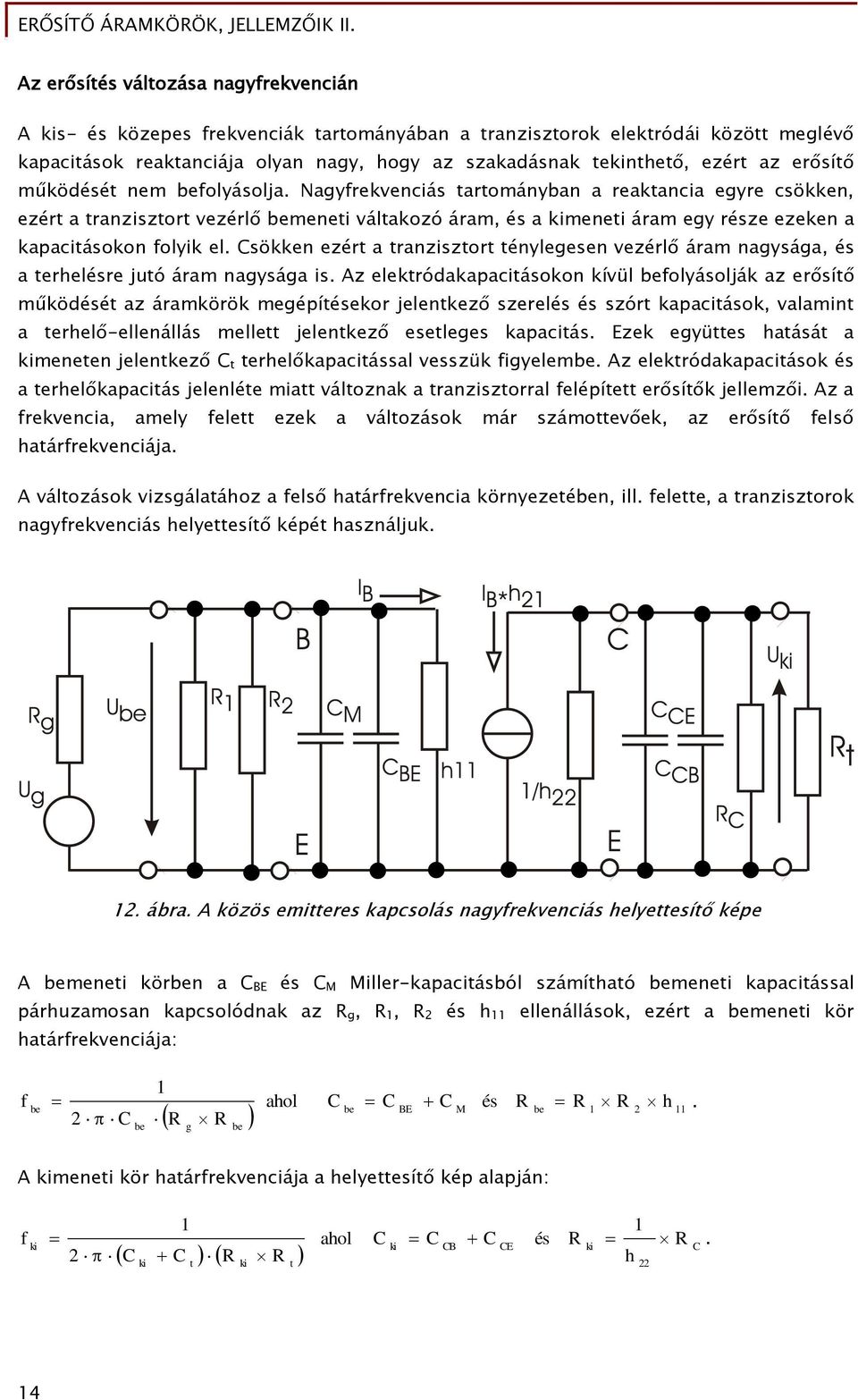 kapacitásokon olyik el sökken ezért a tranzisztort ténylegesen vezérlő áram nagysága, és a terelésre jtó áram nagysága is z elektródakapacitásokon kívül olyásolják az erősítő működését az áramkörök