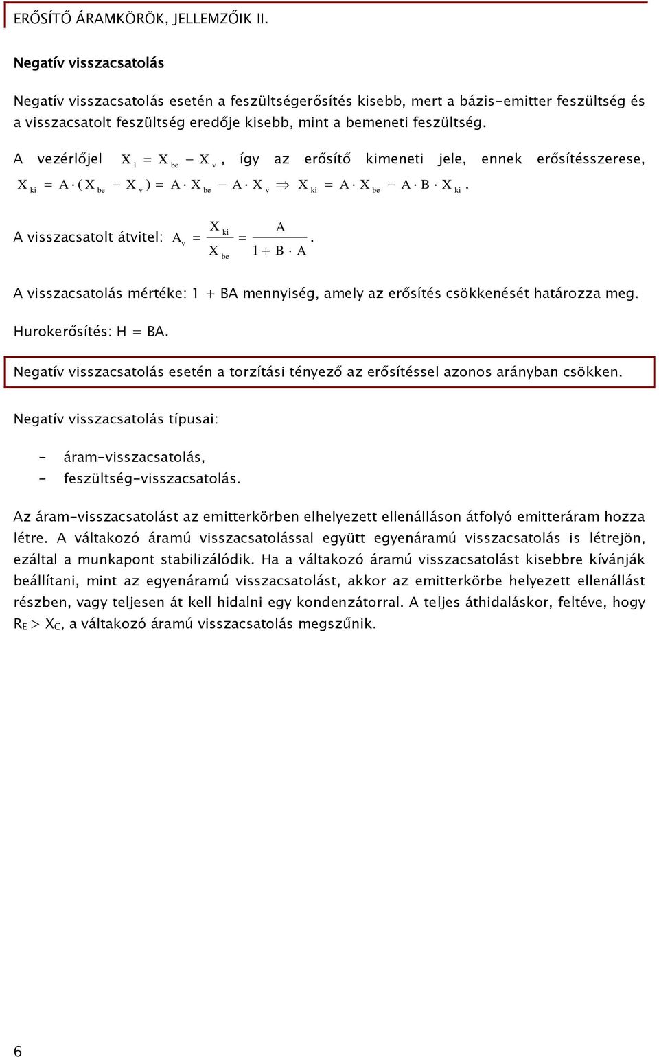 meg Hrokerősítés: H = Negatív visszacsatolás esetén a torzítási tényező az erősítéssel azonos arányban csökken Negatív visszacsatolás típsai: - áram-visszacsatolás, - eszültség-visszacsatolás z