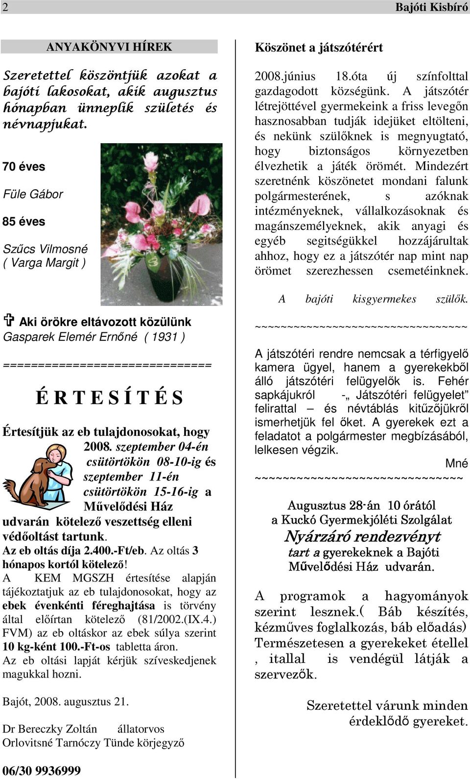 Mindezért szeretnénk köszönetet mondani falunk polgármesterének, s azóknak intézményeknek, vállalkozásoknak és magánszemélyeknek, akik anyagi és egyéb segitségükkel hozzájárultak ahhoz, hogy ez a