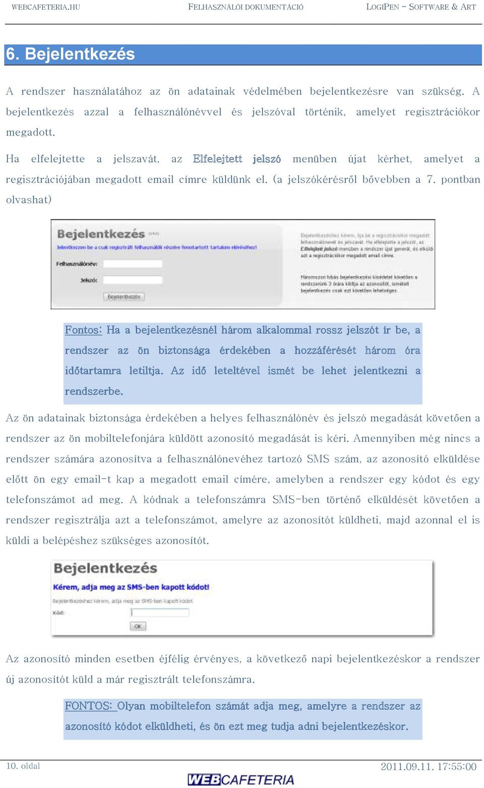 Ha elfelejtette a jelszavát, az Elfelejtett jelszó menüben újat kérhet, amelyet a regisztrációjában megadott email címre küldünk el. (a jelszókérésről bővebben a 7.