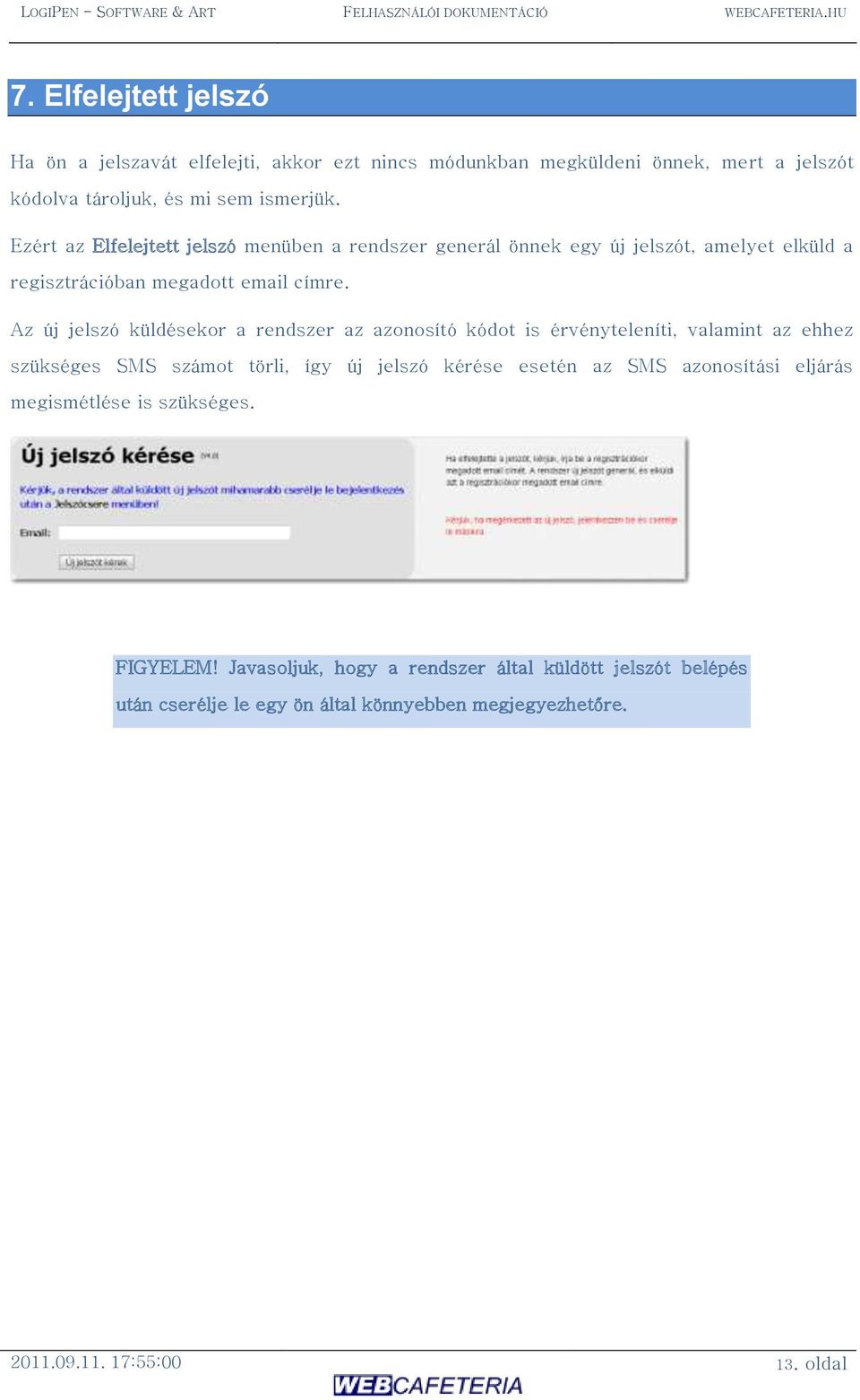 Ezért az Elfelejtett jelszó menüben a rendszer generál önnek egy új jelszót, amelyet elküld a regisztrációban megadott email címre.