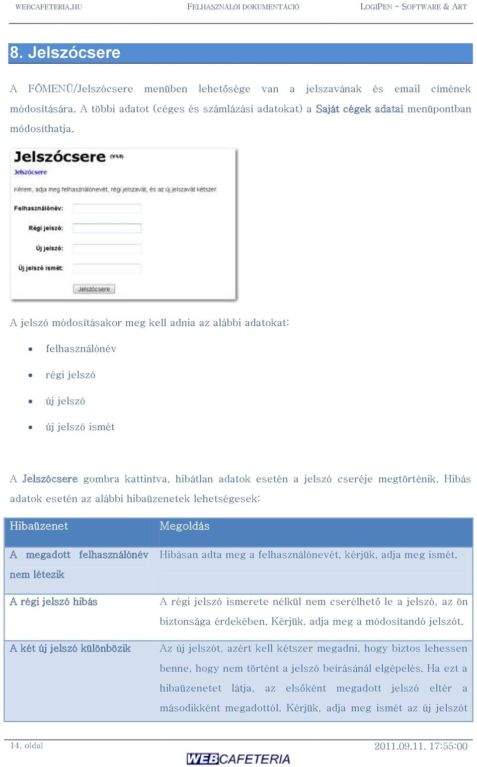 A jelszó módosításakor meg kell adnia az alábbi adatokat: felhasználónév régi jelszó új jelszó új jelszó ismét A Jelszócsere gombra kattintva, hibátlan adatok esetén a jelszó cseréje megtörténik.