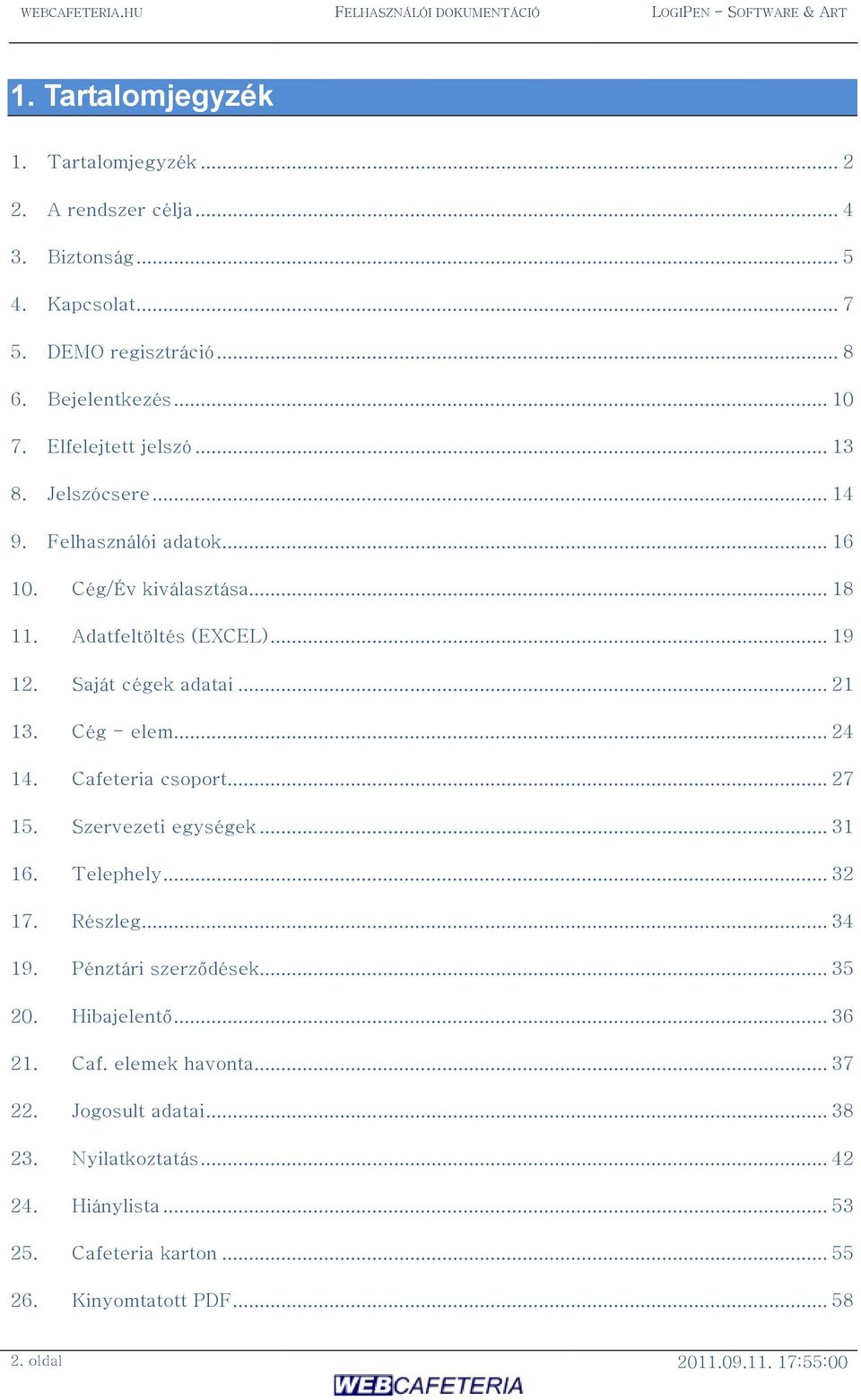 .. 19 12. Saját cégek adatai... 21 13. Cég - elem... 24 14. Cafeteria csoport... 27 15. Szervezeti egységek... 31 16. Telephely... 32 17. Részleg... 34 19. Pénztári szerződések... 35 20.