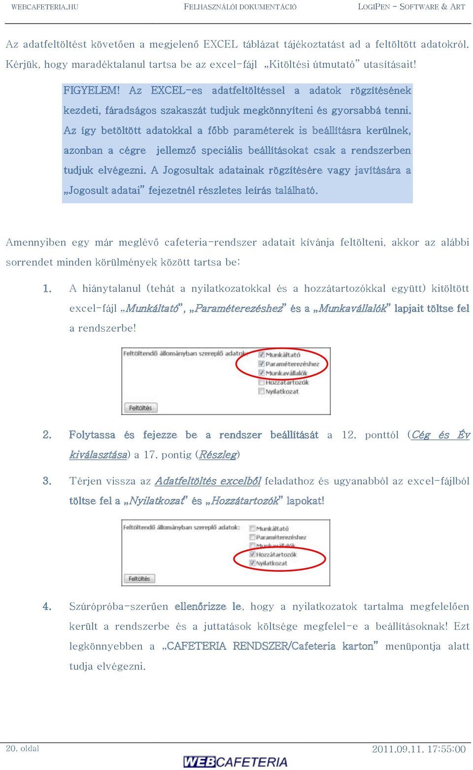 Az EXCEL-es adatfeltöltéssel a adatok rögzítésének kezdeti, fáradságos szakaszát tudjuk megkönnyíteni és gyorsabbá tenni.