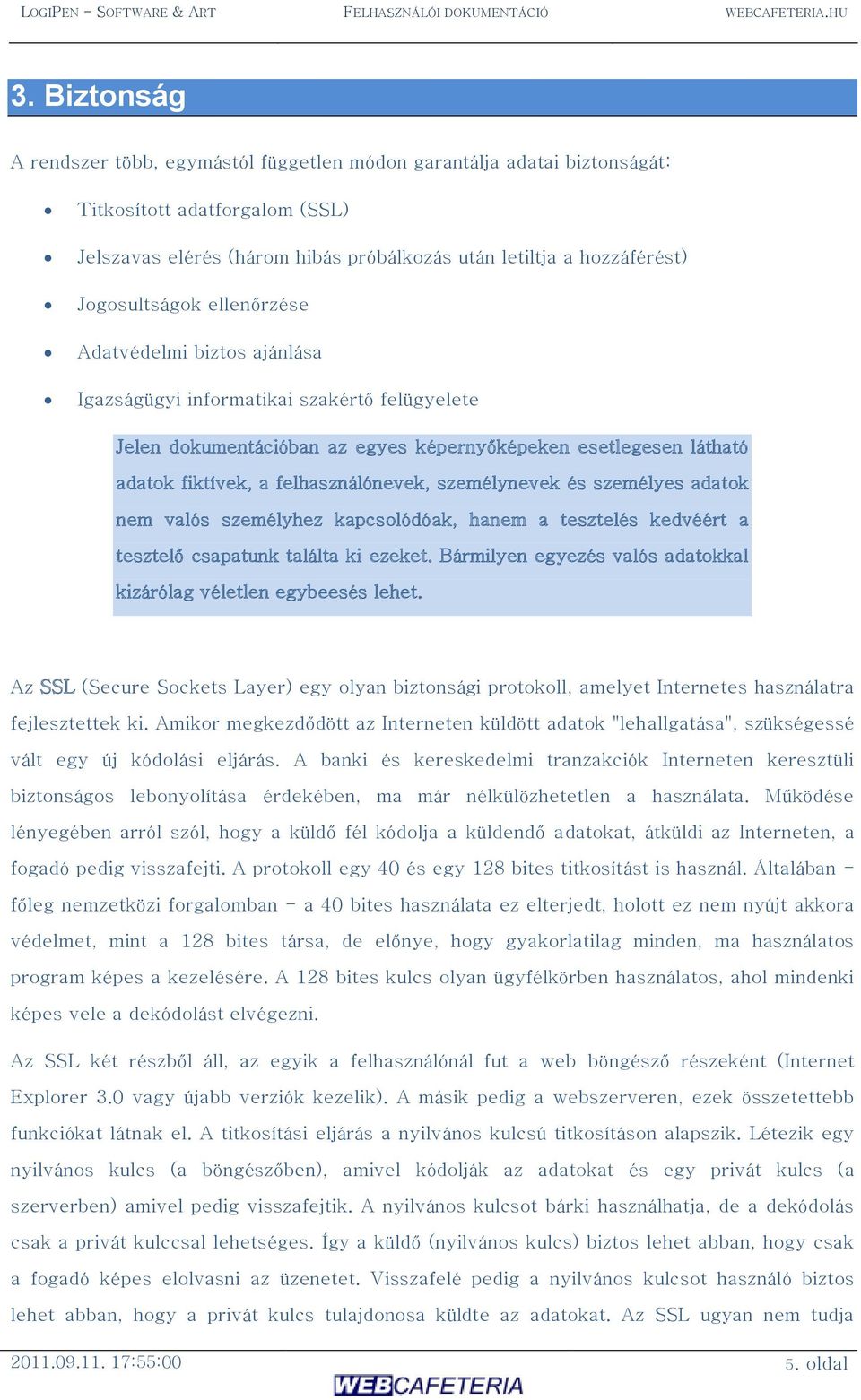 ellenőrzése Adatvédelmi biztos ajánlása Igazságügyi informatikai szakértő felügyelete Jelen dokumentációban az egyes képernyőképeken esetlegesen látható adatok fiktívek, a felhasználónevek,
