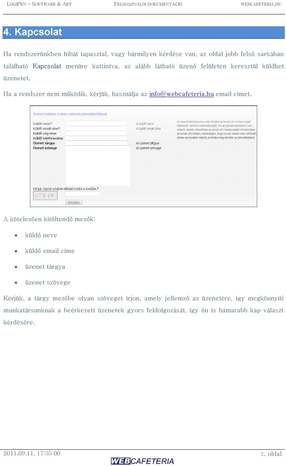felületen keresztül küldhet üzenetet. Ha a rendszer nem működik, kérjük, használja az info@webcafeteria.hu email címet.