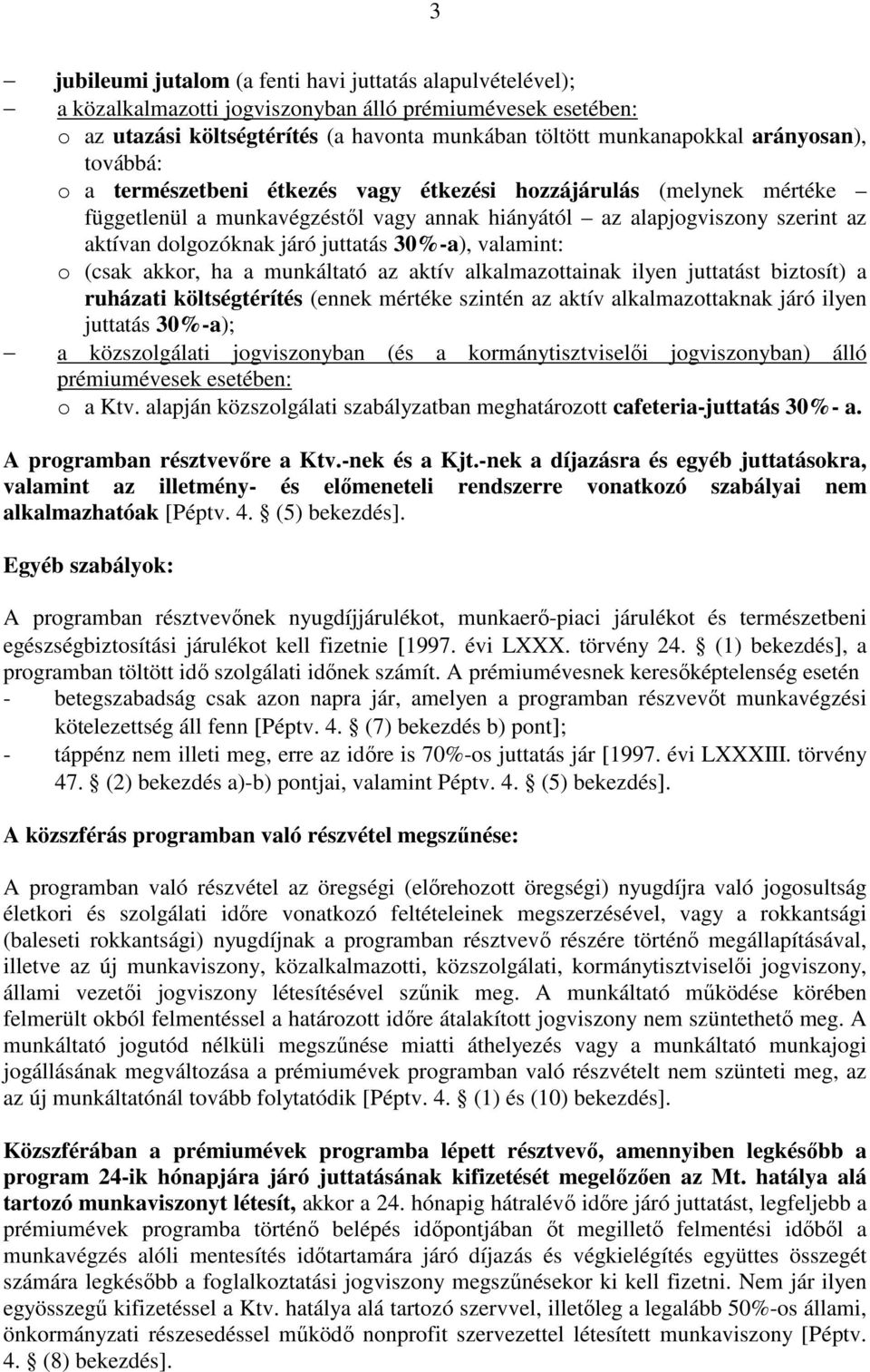 juttatás 30%-a), valamint: o (csak akkor, ha a munkáltató az aktív alkalmazottainak ilyen juttatást biztosít) a ruházati költségtérítés (ennek mértéke szintén az aktív alkalmazottaknak járó ilyen