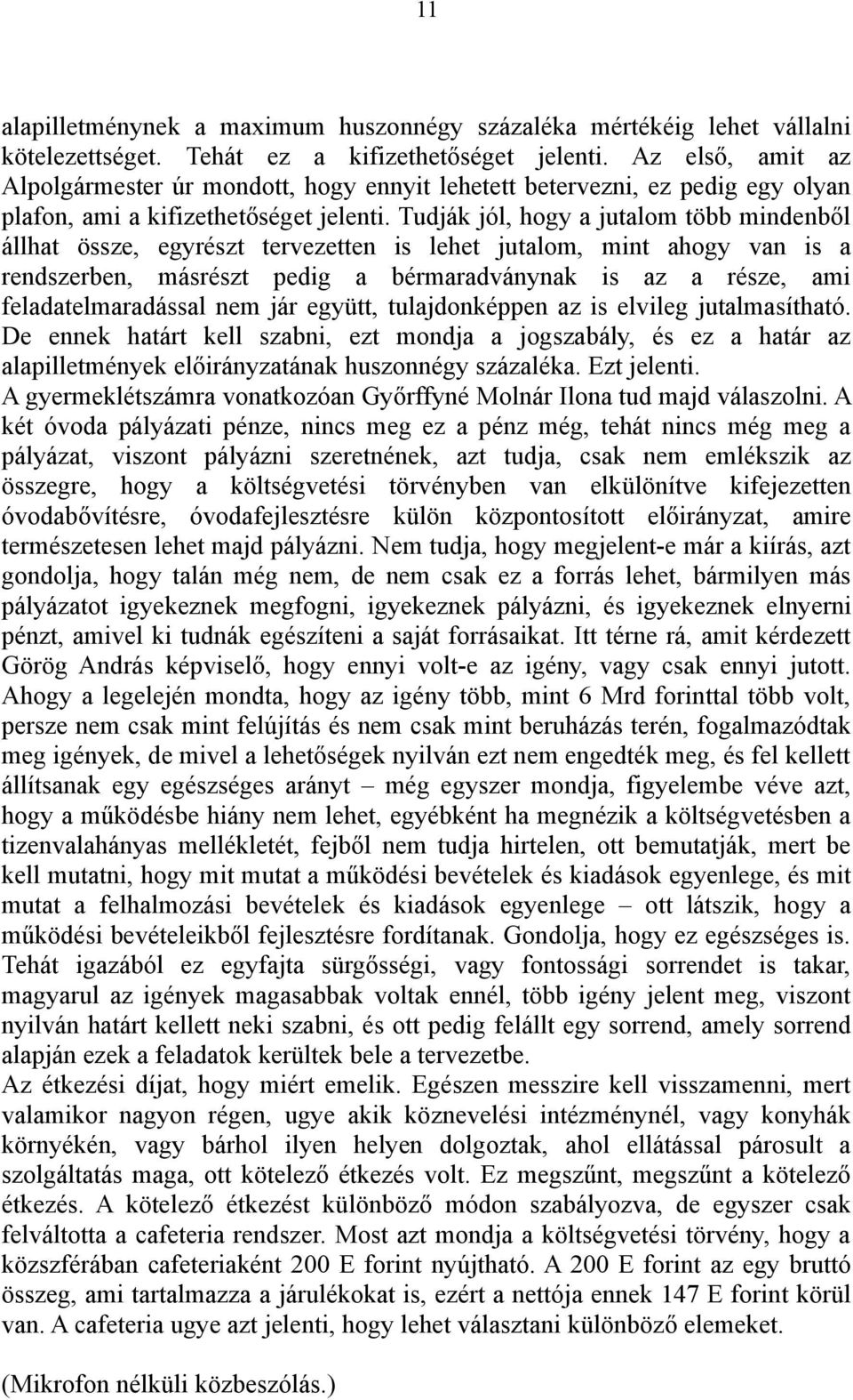 Tudják jól, hogy a jutalom több mindenből állhat össze, egyrészt tervezetten is lehet jutalom, mint ahogy van is a rendszerben, másrészt pedig a bérmaradványnak is az a része, ami feladatelmaradással