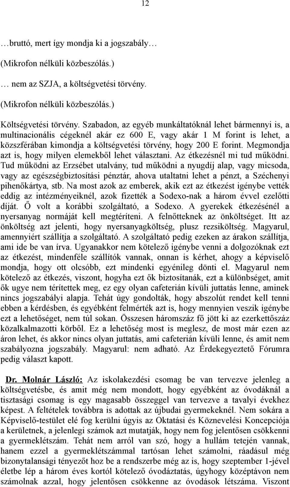Megmondja azt is, hogy milyen elemekből lehet választani. Az étkezésnél mi tud működni.