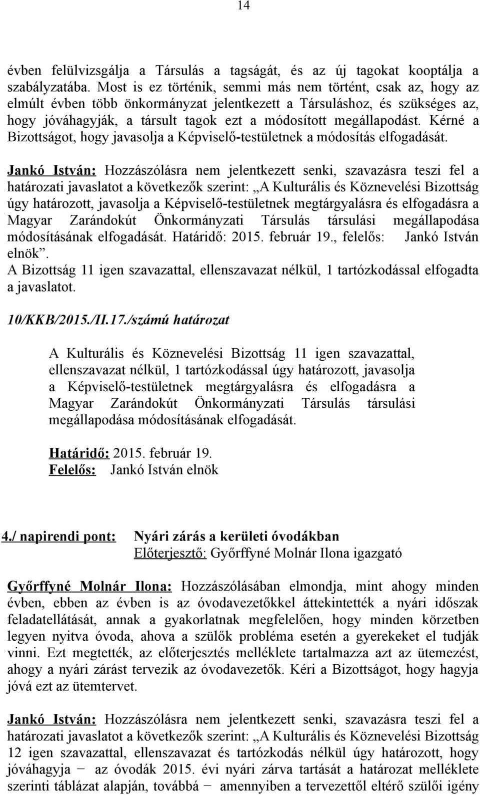 megállapodást. Kérné a Bizottságot, hogy javasolja a Képviselő-testületnek a módosítás elfogadását.