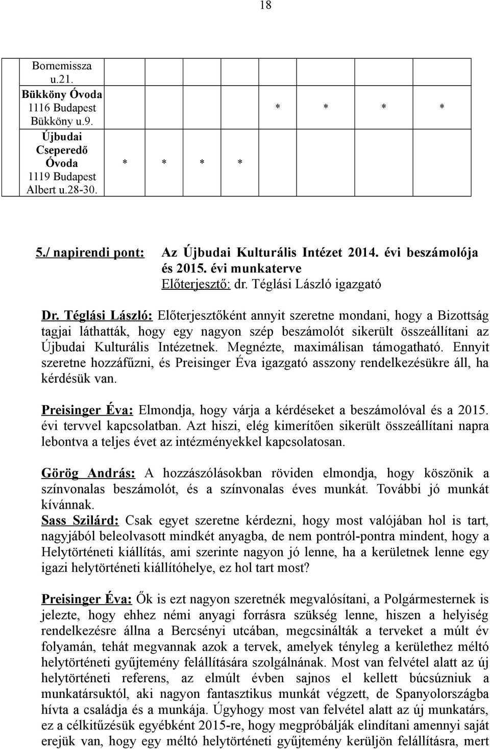 Téglási László: Előterjesztőként annyit szeretne mondani, hogy a Bizottság tagjai láthatták, hogy egy nagyon szép beszámolót sikerült összeállítani az Újbudai Kulturális Intézetnek.