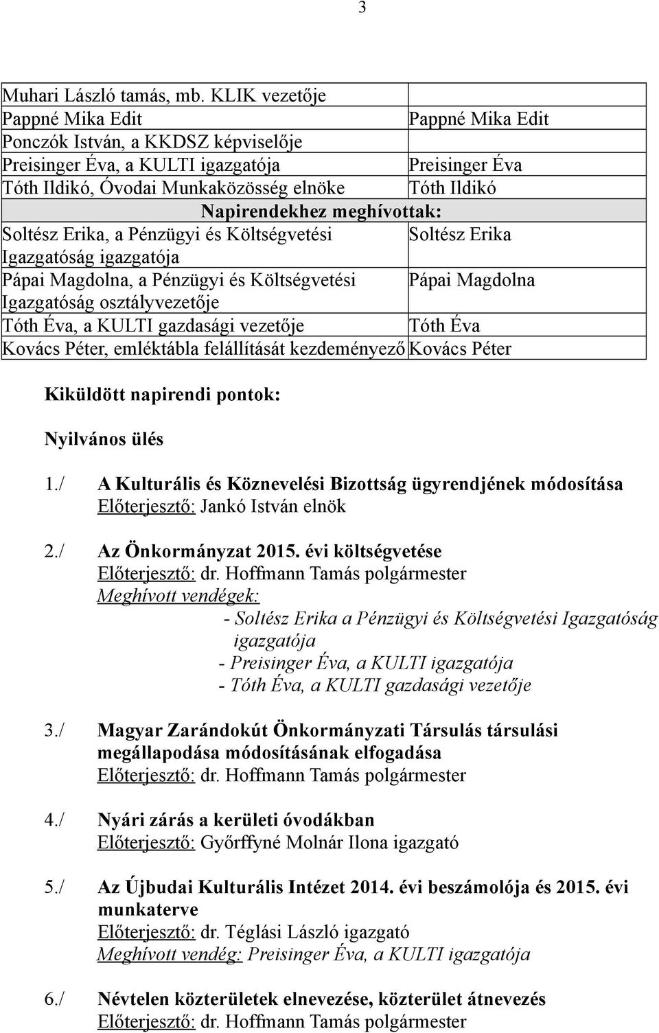 Napirendekhez meghívottak: Soltész Erika, a Pénzügyi és Költségvetési Soltész Erika Igazgatóság igazgatója Pápai Magdolna, a Pénzügyi és Költségvetési Pápai Magdolna Igazgatóság osztályvezetője Tóth