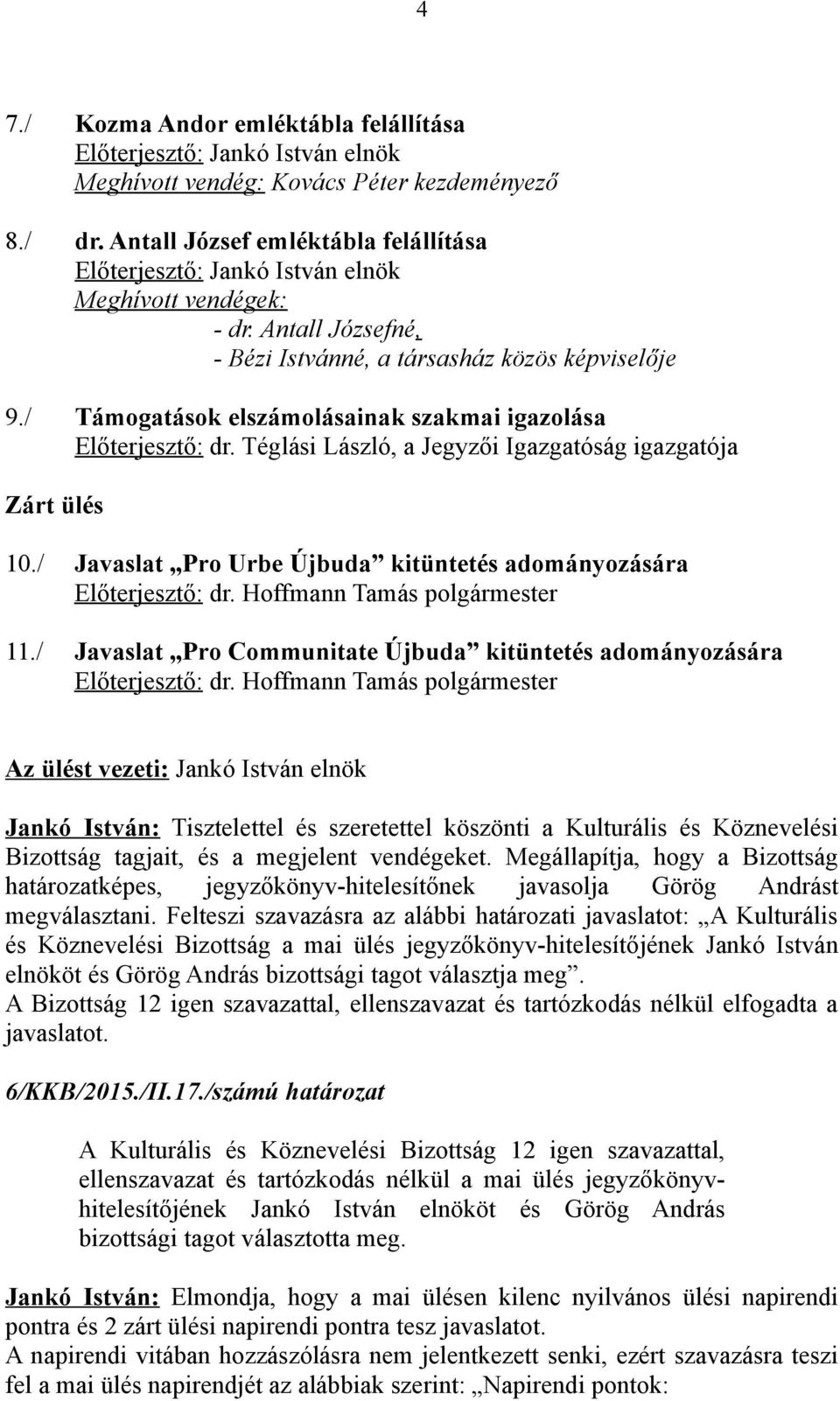 / Támogatások elszámolásainak szakmai igazolása Előterjesztő: dr. Téglási László, a Jegyzői Igazgatóság igazgatója Zárt ülés 10./ Javaslat Pro Urbe Újbuda kitüntetés adományozására Előterjesztő: dr.