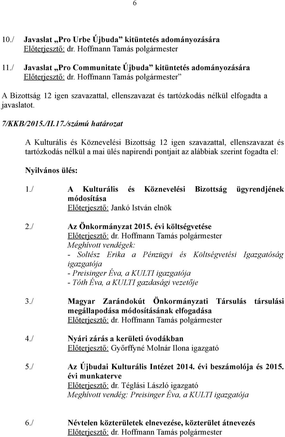 /számú határozat A Kulturális és Köznevelési Bizottság 12 igen szavazattal, ellenszavazat és tartózkodás nélkül a mai ülés napirendi pontjait az alábbiak szerint fogadta el: Nyilvános ülés: 1.