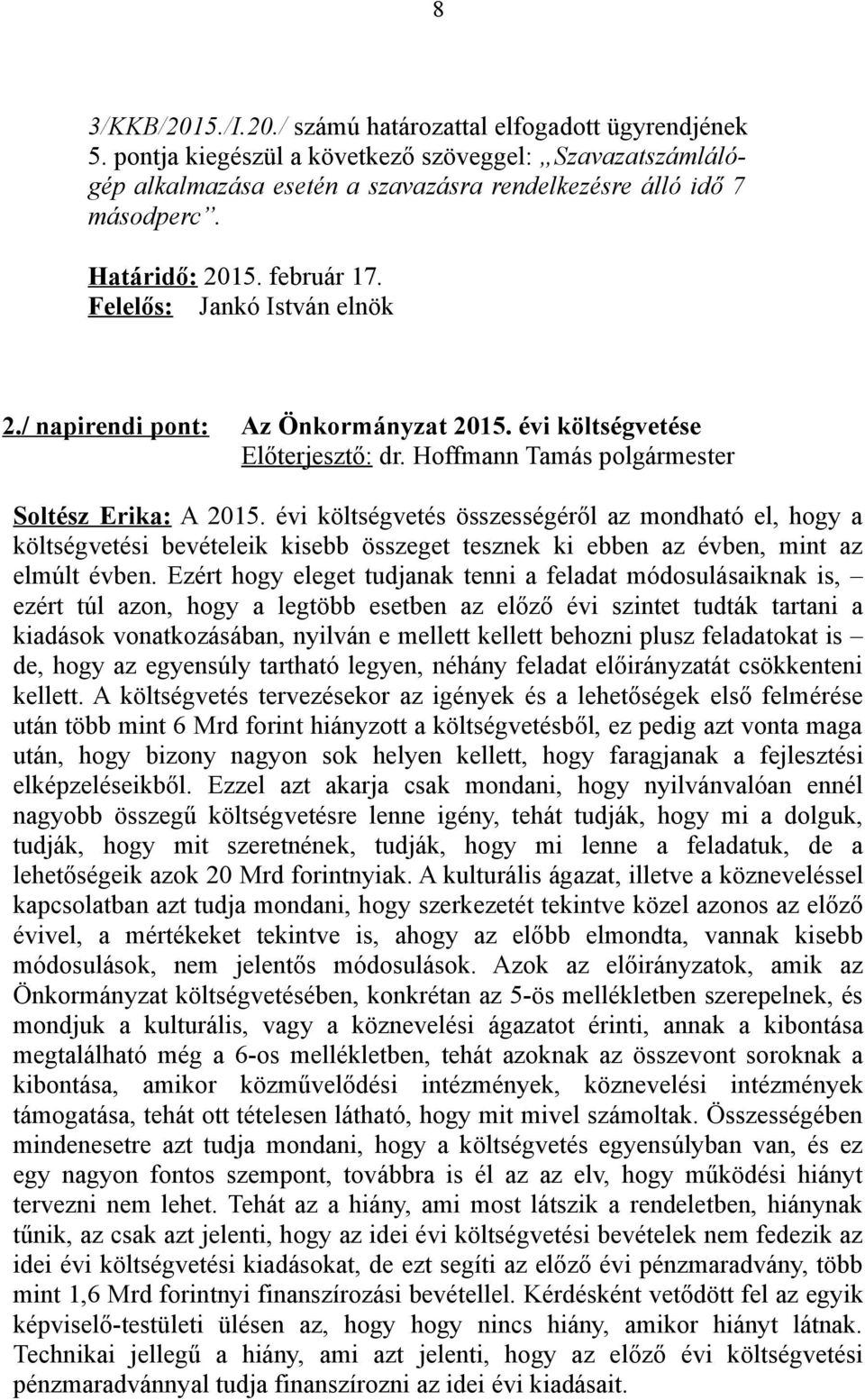 évi költségvetés összességéről az mondható el, hogy a költségvetési bevételeik kisebb összeget tesznek ki ebben az évben, mint az elmúlt évben.