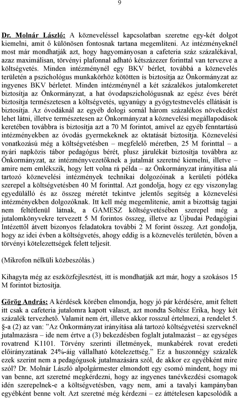 Minden intézménynél egy BKV bérlet, továbbá a köznevelés területén a pszichológus munkakörhöz kötötten is biztosítja az Önkormányzat az ingyenes BKV bérletet.
