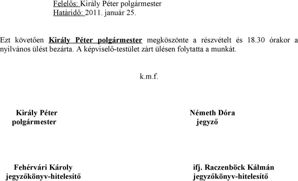 30 órakor a nyilvános ülést bezárta. A képviselő-testület zárt ülésen folytatta a munkát.