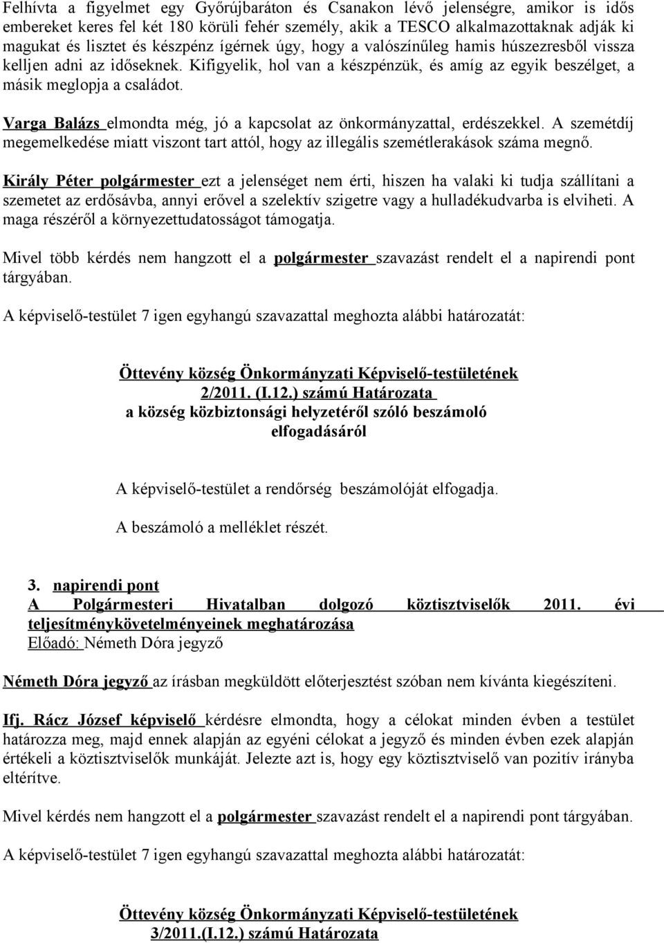 Varga Balázs elmondta még, jó a kapcsolat az önkormányzattal, erdészekkel. A szemétdíj megemelkedése miatt viszont tart attól, hogy az illegális szemétlerakások száma megnő.