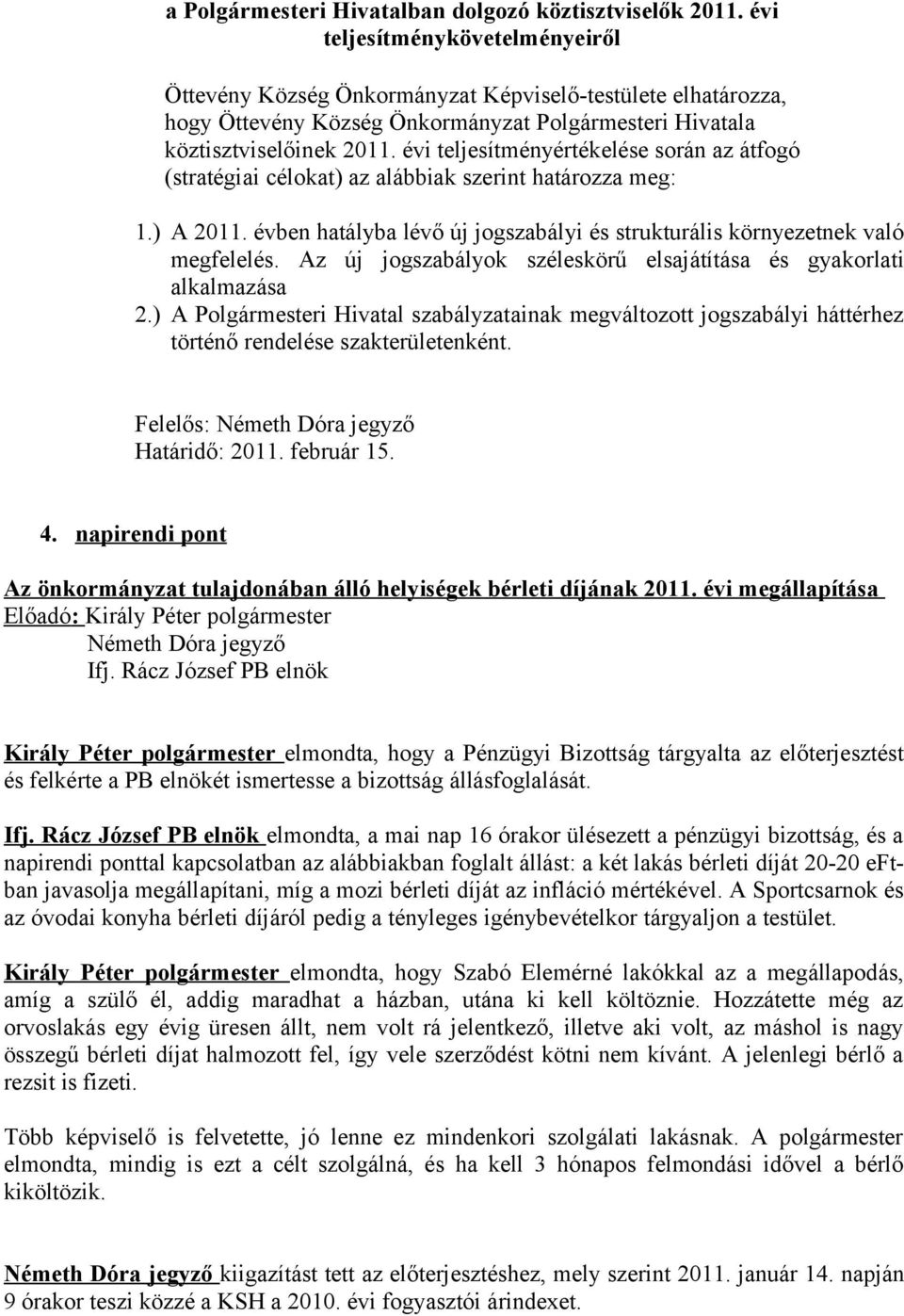 évi teljesítményértékelése során az átfogó (stratégiai célokat) az alábbiak szerint határozza meg: 1.) A 2011. évben hatályba lévő új jogszabályi és strukturális környezetnek való megfelelés.
