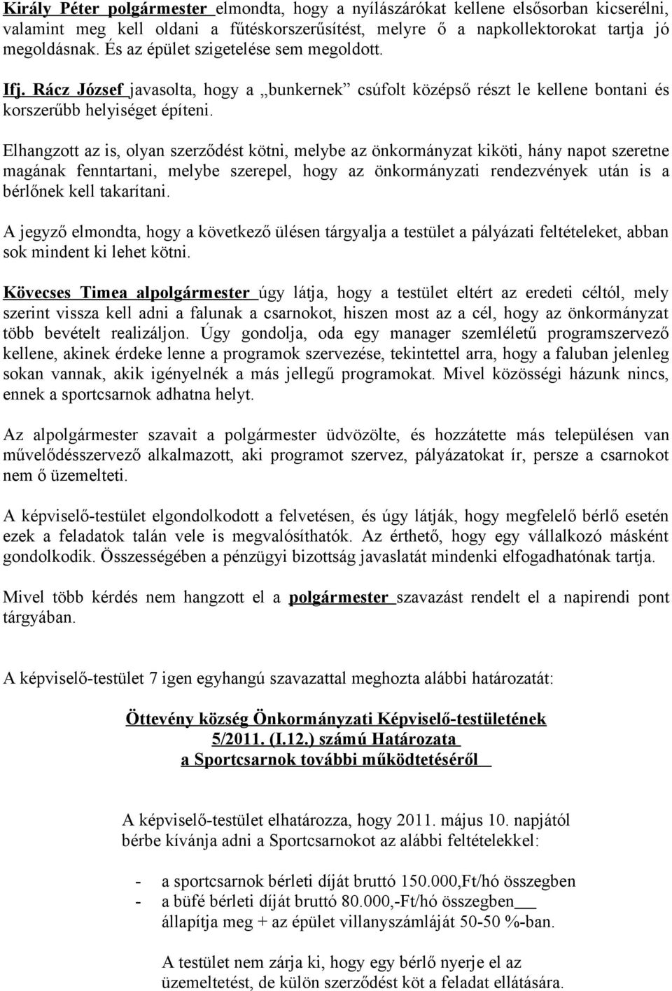 Elhangzott az is, olyan szerződést kötni, melybe az önkormányzat kiköti, hány napot szeretne magának fenntartani, melybe szerepel, hogy az önkormányzati rendezvények után is a bérlőnek kell