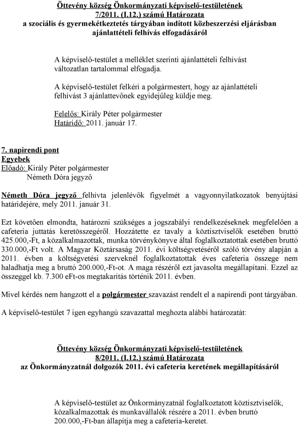 változatlan tartalommal elfogadja. A képviselő-testület felkéri a polgármestert, hogy az ajánlattételi felhívást 3 ajánlattevőnek egyidejűleg küldje meg.