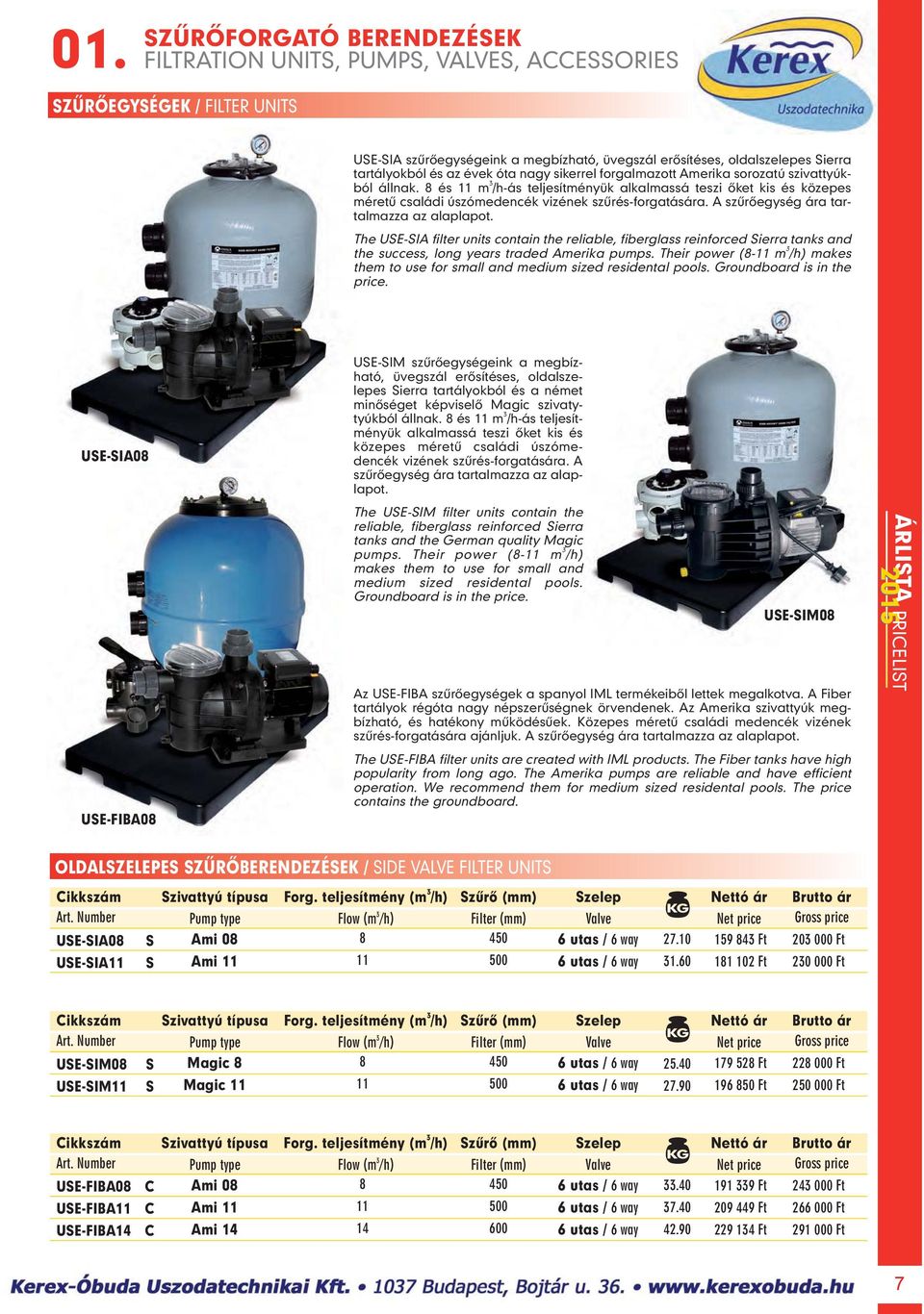 The USE-SIA filter units contain the reliable, fiberglass reinforced Sierra tanks and the success, long years traded Amerika pumps.