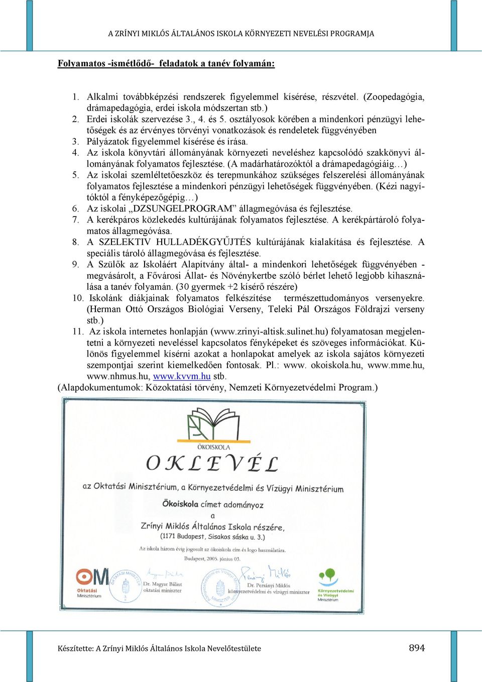 4. Az iskola könyvtári állományának környezeti neveléshez kapcsolódó szakkönyvi állományának folyamatos fejlesztése. (A madárhatározóktól a drámapedagógiáig ) 5.